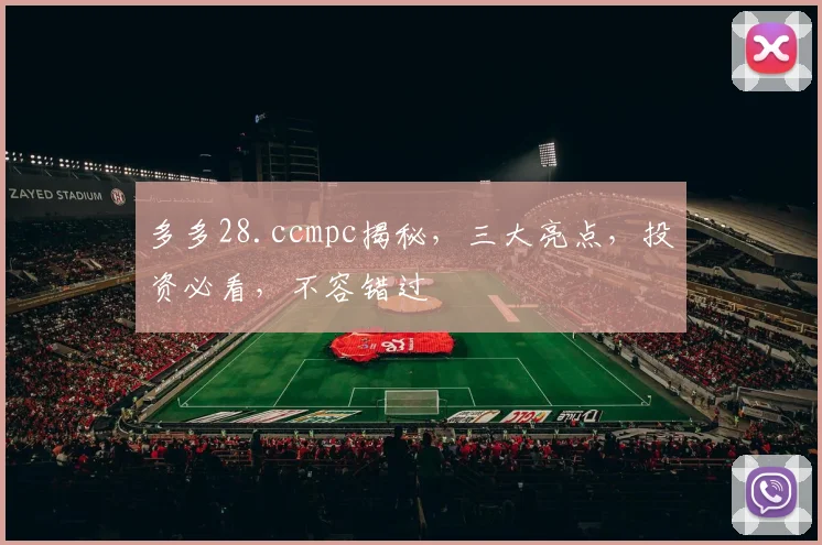 多多28.ccmpc揭秘，三大亮点，投资必看，不容错过
