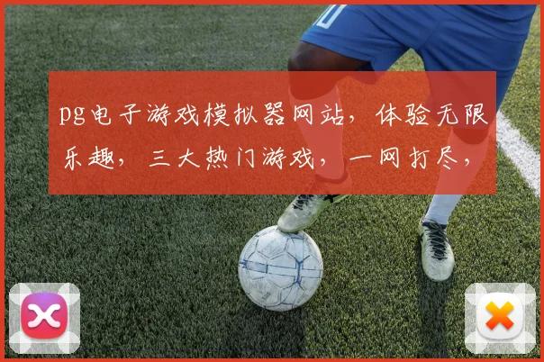 pg电子游戏模拟器网站，体验无限乐趣，三大热门游戏，一网打尽，轻松上手